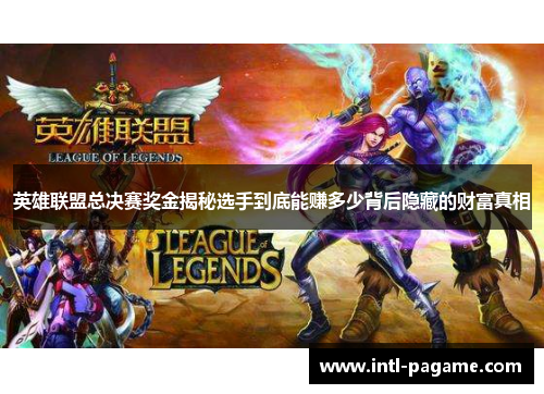 英雄联盟总决赛奖金揭秘选手到底能赚多少背后隐藏的财富真相