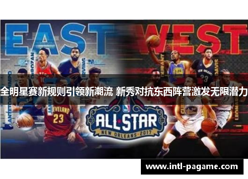 全明星赛新规则引领新潮流 新秀对抗东西阵营激发无限潜力