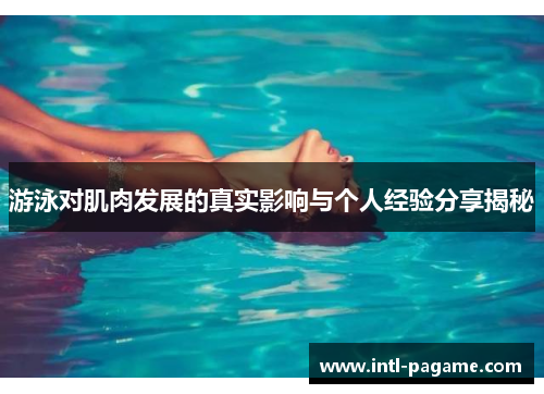 游泳对肌肉发展的真实影响与个人经验分享揭秘