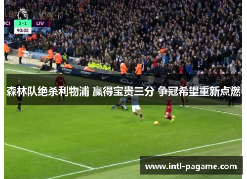 森林队绝杀利物浦 赢得宝贵三分 争冠希望重新点燃