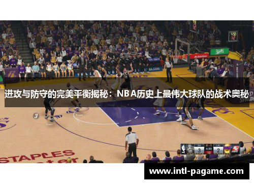 进攻与防守的完美平衡揭秘:NBA历史上最伟大球队的战术奥秘 进攻与防守的完美平衡揭秘:NBA历史上最伟大球队的战术奥秘