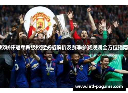 欧联杯冠军晋级欧冠资格解析及赛季参赛规则全方位指南