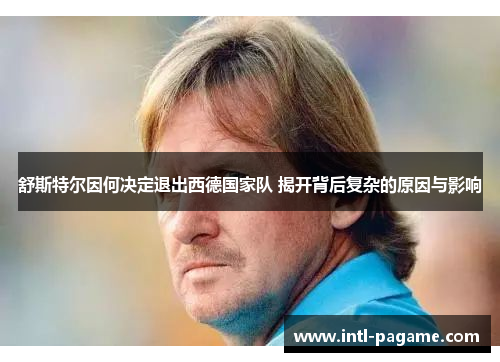 舒斯特尔因何决定退出西德国家队 揭开背后复杂的原因与影响