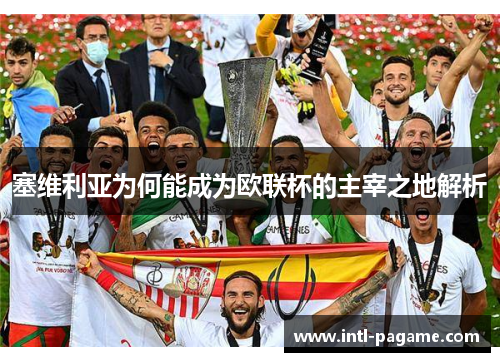 塞维利亚为何能成为欧联杯的主宰之地解析