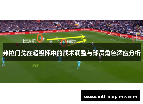 弗拉门戈在超级杯中的战术调整与球员角色适应分析