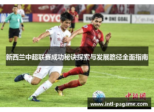新西兰中超联赛成功秘诀探索与发展路径全面指南
