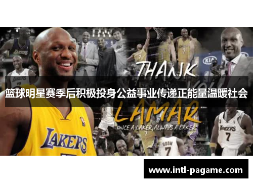 篮球明星赛季后积极投身公益事业传递正能量温暖社会