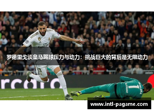 罗德里戈谈皇马踢球压力与动力:挑战巨大的背后是无限动力 罗德里戈谈皇马踢球压力与动力:挑战巨大的背后是无限动力