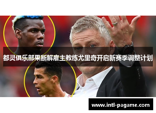 都灵俱乐部果断解雇主教练尤里奇开启新赛季调整计划